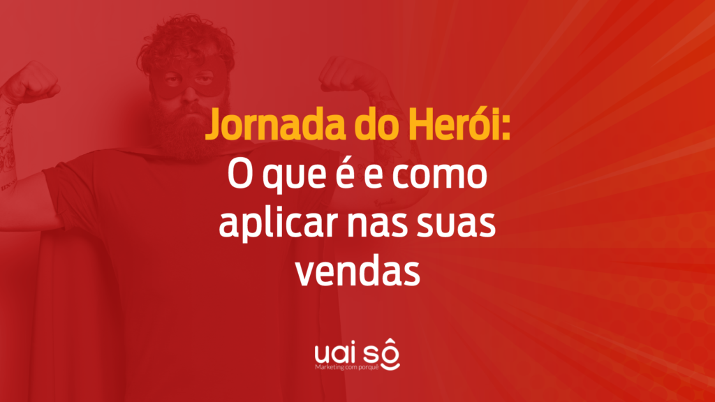Jornada do Herói: O que é e como aplicar nas suas vendas - Uai Sô!